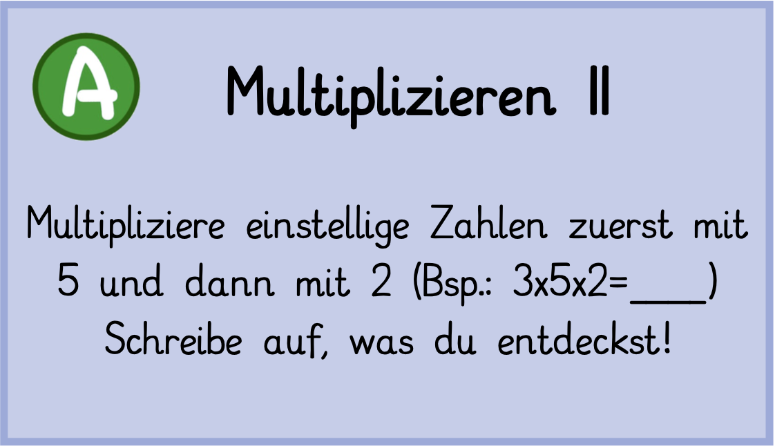 Multipliziere einstellige Zahlen zuerst mit 5 und danach mit 2. (Bsp.: 3 mal 5 mal 2 = __ ) Schreibe auf, was du entdeckst!