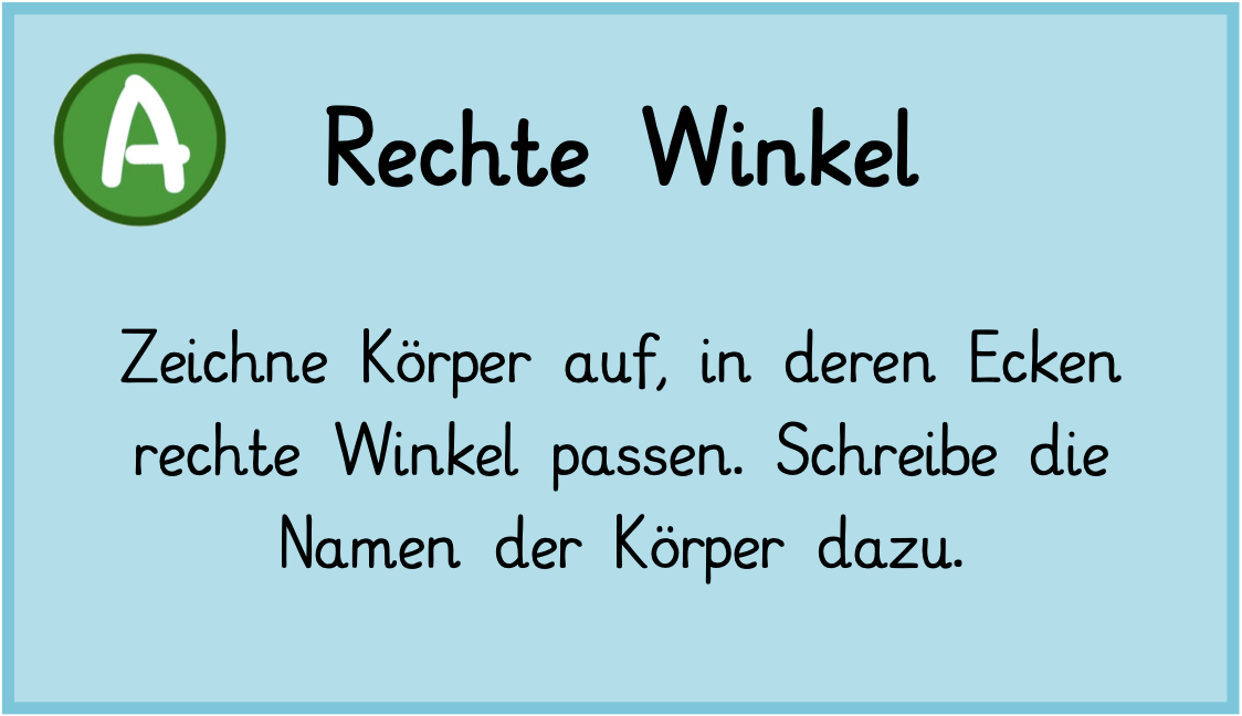 Zeichne Körper auf, in deren Ecken rechte Winkel passen. Schreibe die Namen der Körper dazu.